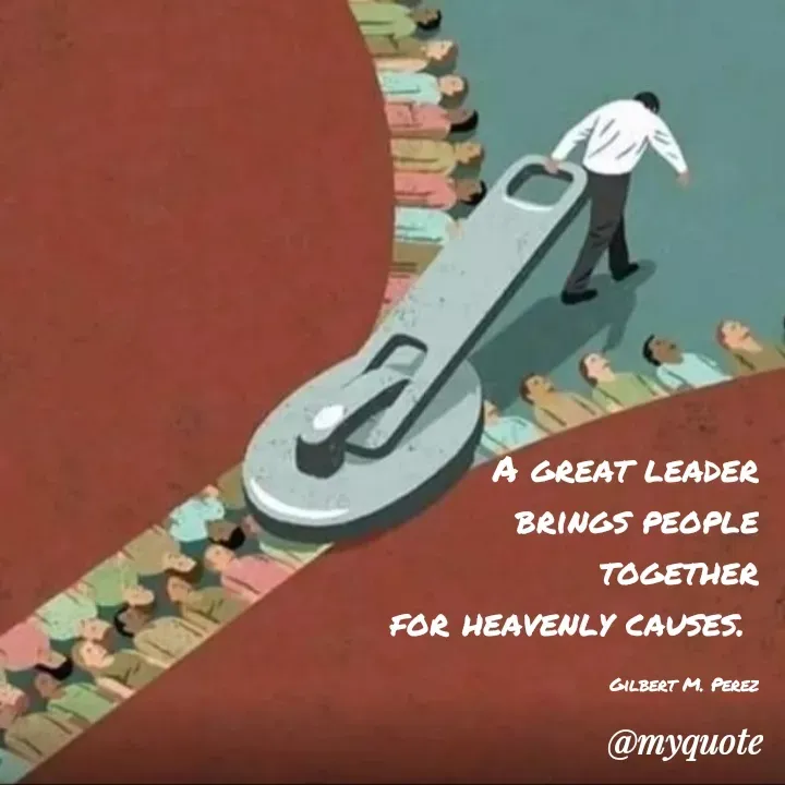 Quote by Ar Gilbert M. Perez - A great leader
 brings people
 together
 for heavenly causes. 

Gilbert M. Perez - Made using Quotes Creator App, Post Maker App