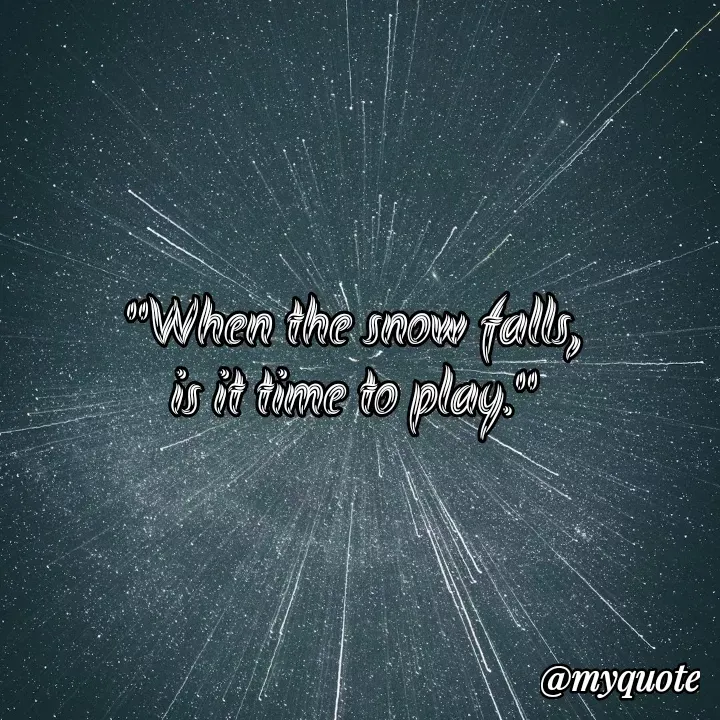 Quote by Maz Reilly - "When the snow falls, 
is it time to play."  - Made using Quotes Creator App, Post Maker App