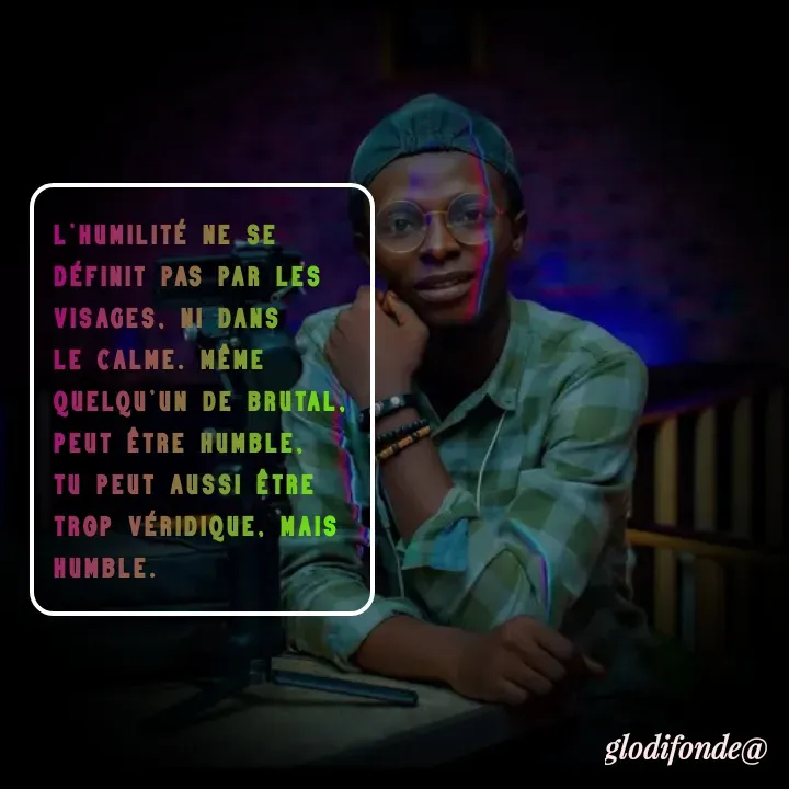 Quote by Glodi Fondé - l'humilité ne se définit pas par les visages, ni dans le calme. même quelqu'un de brutal, peut être humble, tu peut aussi être trop véridique, mais humble. - Made using Quotes Creator App, Post Maker App