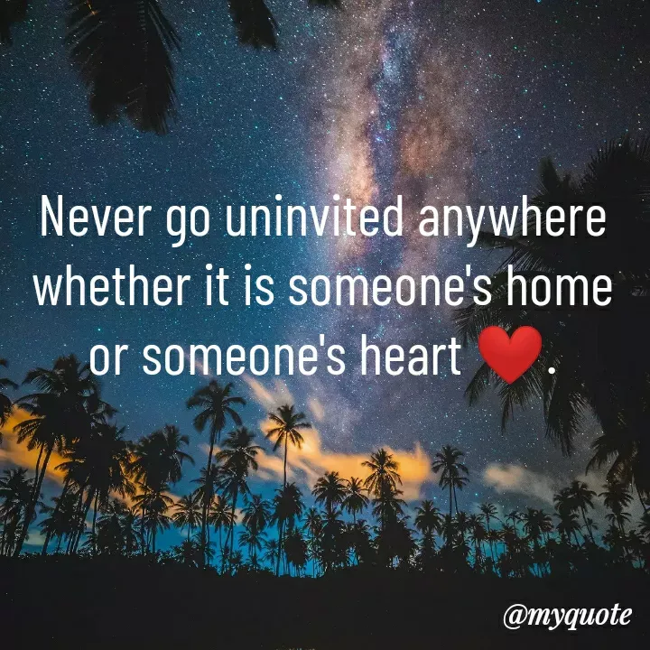 Quote by Prabhat Kumar - Never go uninvited anywhere
whether it is someone's home or someone's heart ❤️. - Made using Quotes Creator App, Post Maker App