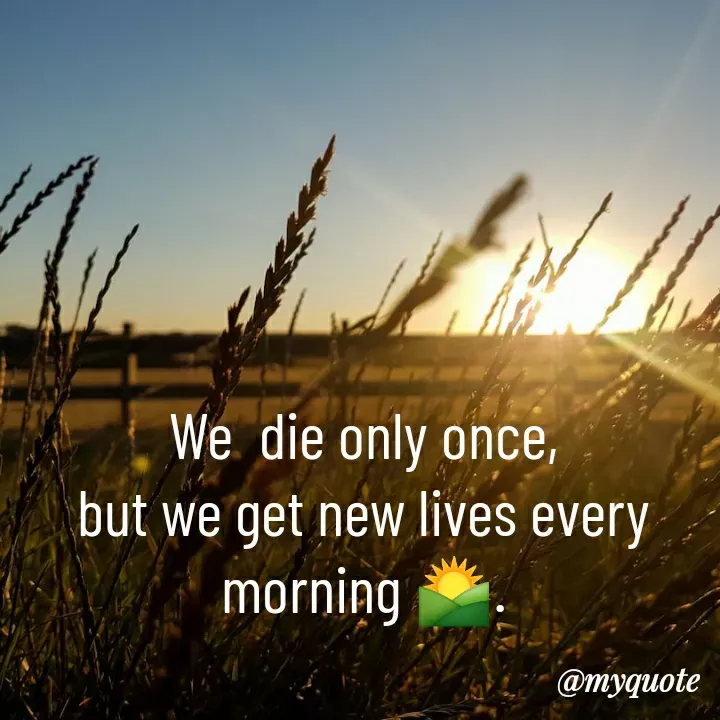 Quote by Prabhat Kumar - We  die only once,
but we get new lives every morning 🌄. - Made using Quotes Creator App, Post Maker App