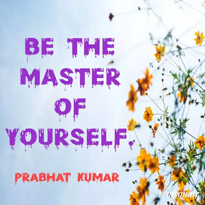 Quote by Prabhat Kumar - Be the master of yourself.

Prabhat Kumar  - Made using Quotes Creator App, Post Maker App