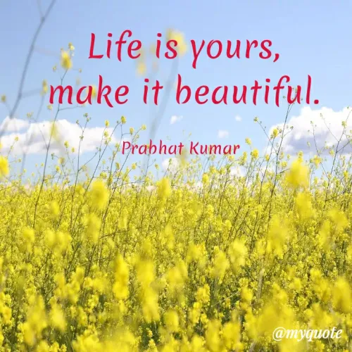 Quotes by Prabhat Kumar - Life is yours,
make it beautiful.

Prabhat Kumar 