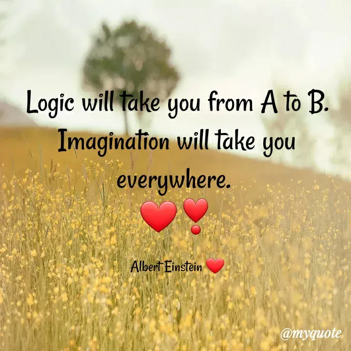 Quote by Khushboo Golchha - Logic will take you from A to B.
Imagination will take
everywhere.
you
Albert Einstein
@myquote
 - Made using Quotes Creator App, Post Maker App