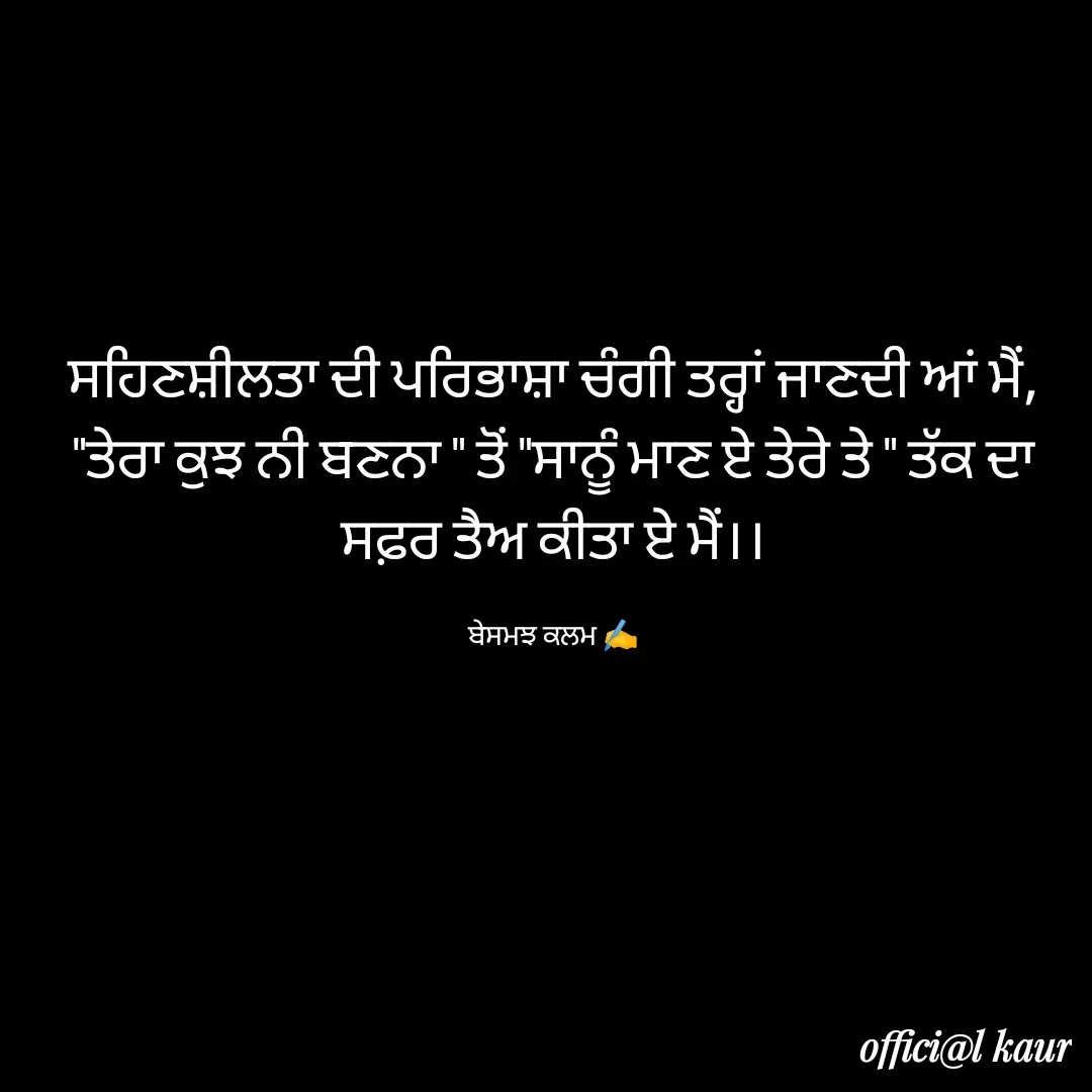 Quote by ਬਾਪੂ ਦੀ ਲਾਡਲੀ ♥️ - ਸਹਿਣਸ਼ੀਲਤਾ ਦੀ ਪਰਿਭਾਸ਼ਾ ਚੰਗੀ ਤਰ੍ਹਾਂ ਜਾਣਦੀ ਆਂ ਮੈਂ,
"ਤੇਰਾ ਕੁਝ ਨੀ ਬਣਨਾ " ਤੋਂ "ਸਾਨੂੰ ਮਾਣ ਏ ਤੇਰੇ ਤੇ " ਤੱਕ ਦਾ ਸਫ਼ਰ ਤੈਅ ਕੀਤਾ ਏ ਮੈਂ।।

ਬੇਸਮਝ ਕਲਮ ✍️ - Made using Quotes Creator App, Post Maker App