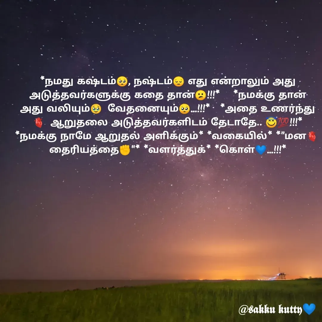 Quote by fathi sahrana - *நமது கஷ்டம்🥺, நஷ்டம்😔 எது என்றாலும் அது அடுத்தவர்களுக்கு கதை தான்😕!!!*    *நமக்கு தான் அது வலியும்🥹 வேதனையும்🥺...!!!*   *அதை உணர்ந்து🫀 ஆறுதலை அடுத்தவர்களிடம் தேடாதே.. 😇💯!!!*   *நமக்கு நாமே ஆறுதல் அளிக்கும்* *வகையில்* *"மன🫀தைரியத்தை✊"* *வளர்த்துக்* *கொள்💙...!!!*
                    - Made using Quotes Creator App, Post Maker App