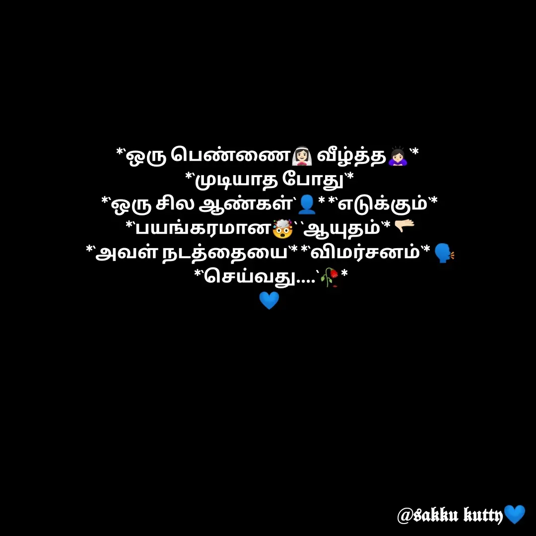 Quote by fathi sahrana - *`ஒரு பெண்ணை👰🏻‍♀ வீழ்த்த🙇🏻‍♀️`* 
 *`முடியாத போது`* 
 *`ஒரு சில ஆண்கள்`👤* *`எடுக்கும்`* 
 *`பயங்கரமான🤯` `ஆயுதம்`* 🫳🏻
 *`அவள் நடத்தையை`* *`விமர்சனம்`* 🗣️
 *`செய்வது....`🥀*
💙 - Made using Quotes Creator App, Post Maker App