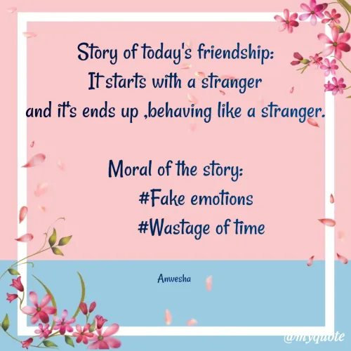 Quotes by Anwesha Pati - Story of today's friendship:
It starts with a stranger
and it's ends up ,behaving like a stranger.

Moral of the story:
        #Fake emotions
          #Wastage of time


Anwesha 