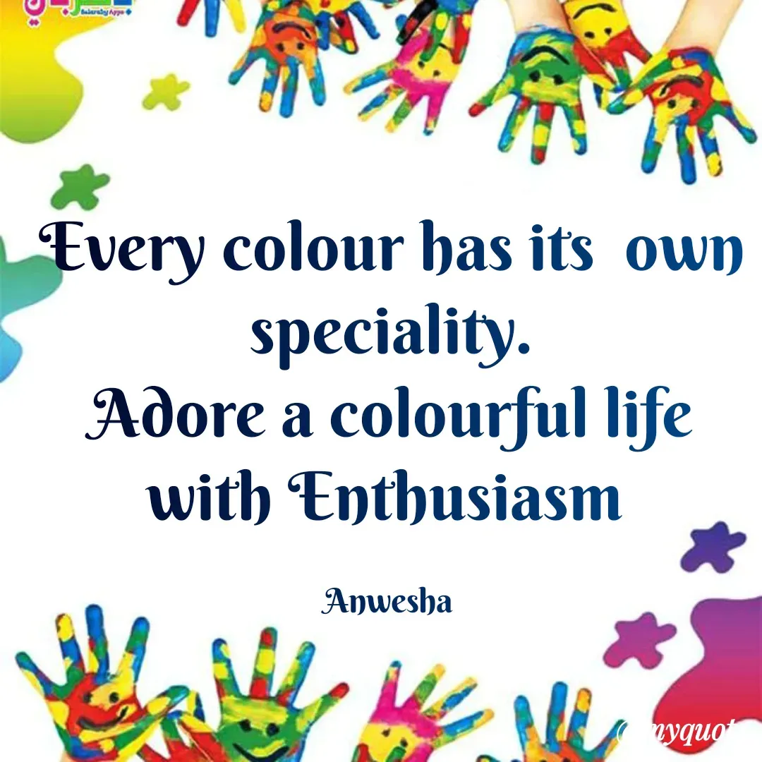 Quote by Anwesha Pati - Every colour has its  own speciality.
Adore a colourful life with Enthusiasm 

Anwesha  - Made using Quotes Creator App, Post Maker App