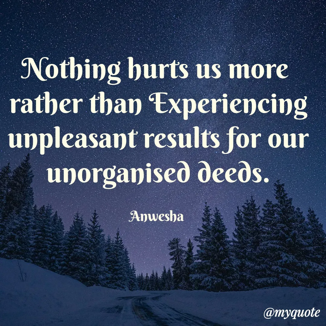 Quote by Anwesha Pati - Nothing hurts us more 
rather than Experiencing
 unpleasant results for our 
unorganised deeds.

Anwesha  - Made using Quotes Creator App, Post Maker App