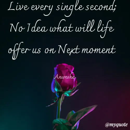 Quotes by Anwesha Pati - Live every single second;
No Idea what will life 
offer us on Next moment 

    Anwesha 