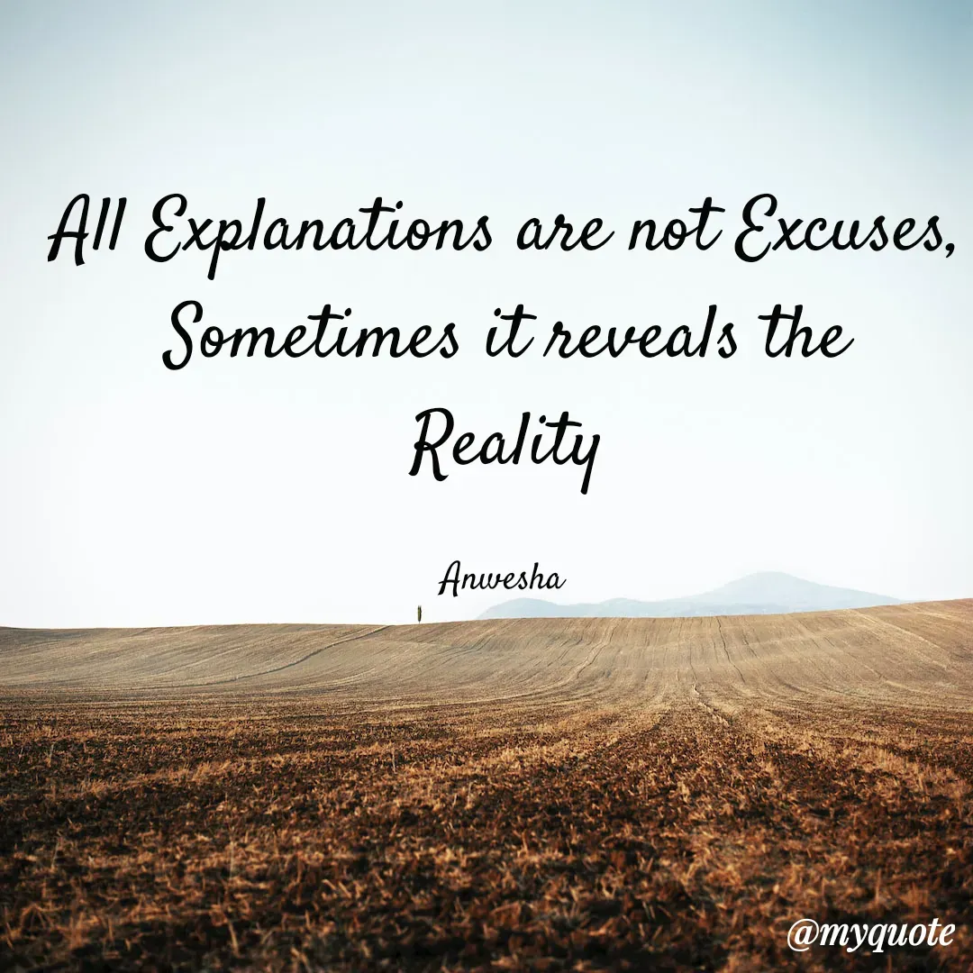 Quote by Anwesha Pati - All Explanations are not Excuses,
Sometimes it reveals the
 Reality 

Anwesha  - Made using Quotes Creator App, Post Maker App