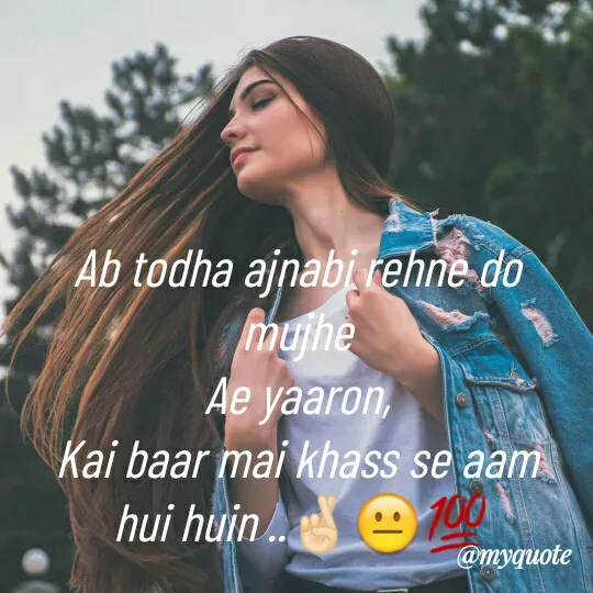 Quote by Priya Priyu... - Ab todha ajnabi rehne do mujhe
Ae yaaron,
Kai baar mai khass se aam
 hui huin ..🤞🏻😐💯
 - Made using Quotes Creator App, Post Maker App