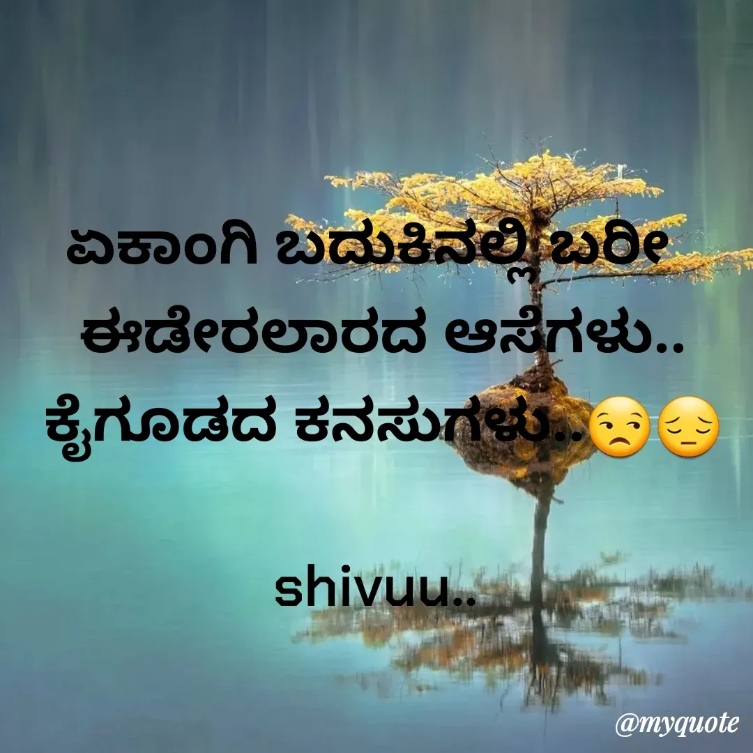 Quote by Laxman Dalavayi - ಏಕಾಂಗಿ ಬದುಕಿನಲ್ಲಿ ಬರೀ 
 ಈಡೇರಲಾರದ ಆಸೆಗಳು..
 ಕೈಗೂಡದ ಕನಸುಗಳು..😒😔

shivuu.. - Made using Quotes Creator App, Post Maker App