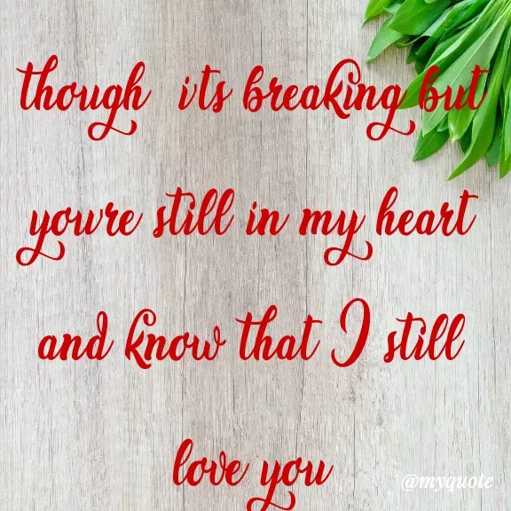 Quote by Carly💖 - though  i'ts breaking but you're still in my heart and know that I still love you
 - Made using Quotes Creator App, Post Maker App