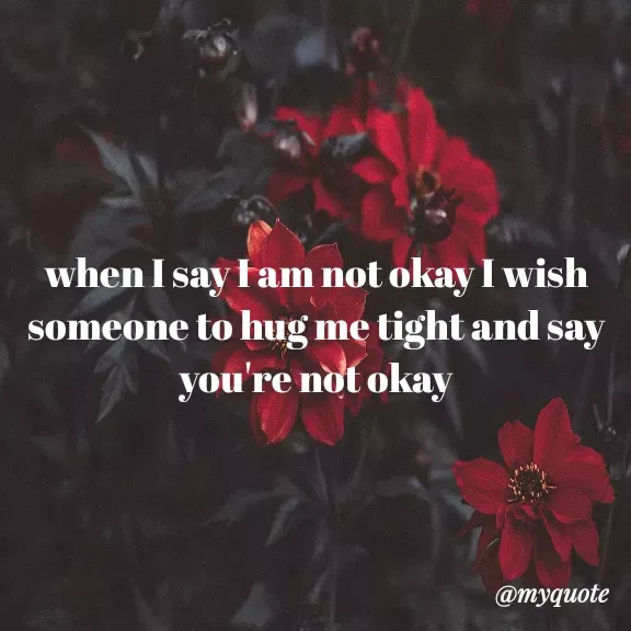 Quote by Carly💖 - when I say I am not okay I wish someone to hug me tight and say you're not okay - Made using Quotes Creator App, Post Maker App
