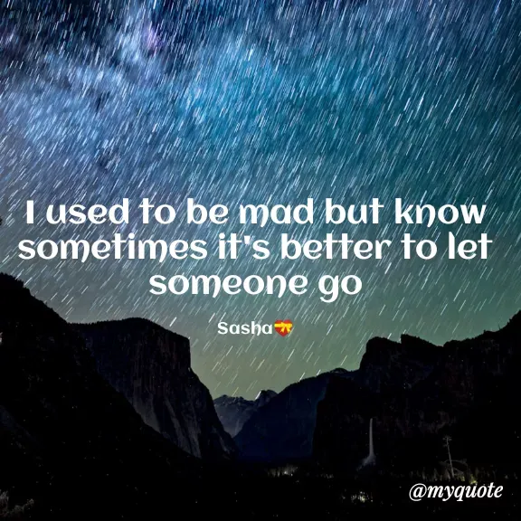 Quote by Carly💖 - I used to be mad but know sometimes it's better to let someone go

Sasha💝
 - Made using Quotes Creator App, Post Maker App