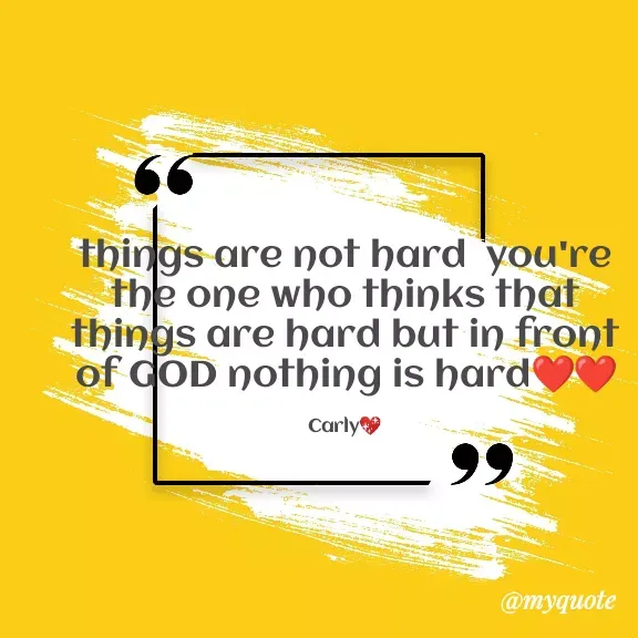 Quote by Carly💖 - things are not hard  you're the one who thinks that things are hard but in front of GOD nothing is hard❤❤

Carly💖 - Made using Quotes Creator App, Post Maker App