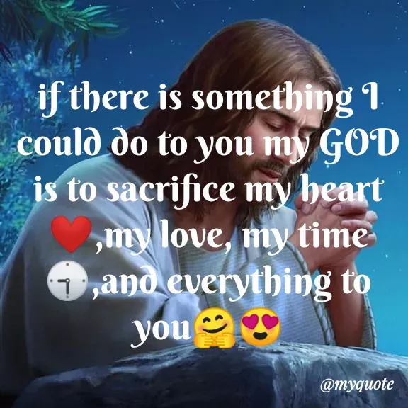 Quote by Carly💖 - if there is something I could do to you my GOD is to sacrifice my heart❤,my love, my time🕤,and everything to you🤗😍 - Made using Quotes Creator App, Post Maker App