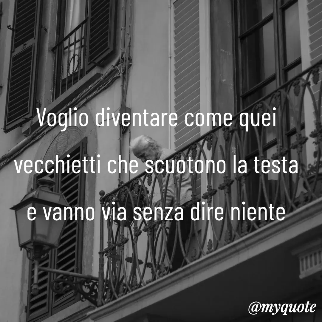 Quote by Lulù - Voglio diventare come quei vecchietti che scuotono la testa e vanno via senza dire niente - Made using Quotes Creator App, Post Maker App