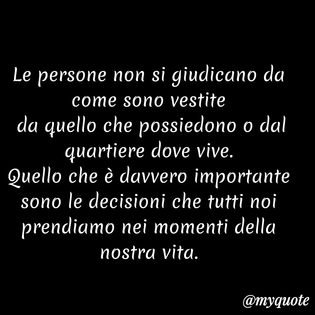 Quote by Lulù - Le persone non si giudicano da come sono vestite
 da quello che possiedono o dal quartiere dove vive.
Quello che è davvero importante sono le decisioni che tutti noi prendiamo nei momenti della nostra vita. - Made using Quotes Creator App, Post Maker App