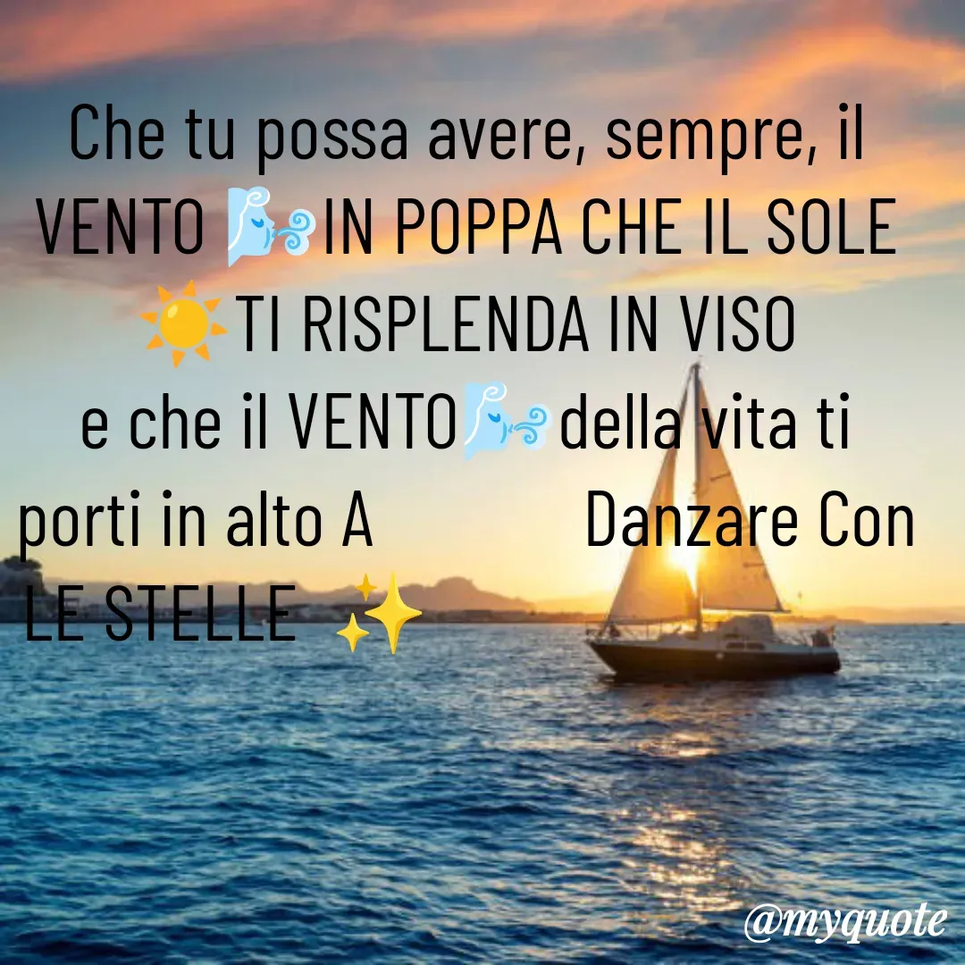 Quote by Lulù - Che tu possa avere, sempre, il VENTO 🌬️IN POPPA CHE IL SOLE☀️TI RISPLENDA IN VISO
e che il VENTO🌬️della vita ti porti in alto A             Danzare Con LE STELLE  ✨                               - Made using Quotes Creator App, Post Maker App