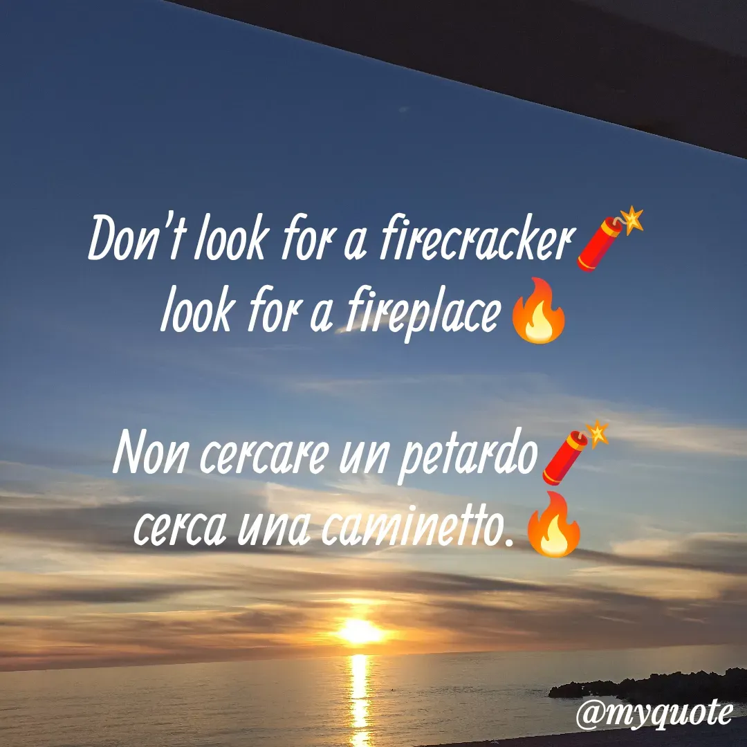 Quote by Lulù -  Don't look for a firecracker🧨
 look for a fireplace🔥

 Non cercare un petardo🧨 
cerca una caminetto.🔥 - Made using Quotes Creator App, Post Maker App
