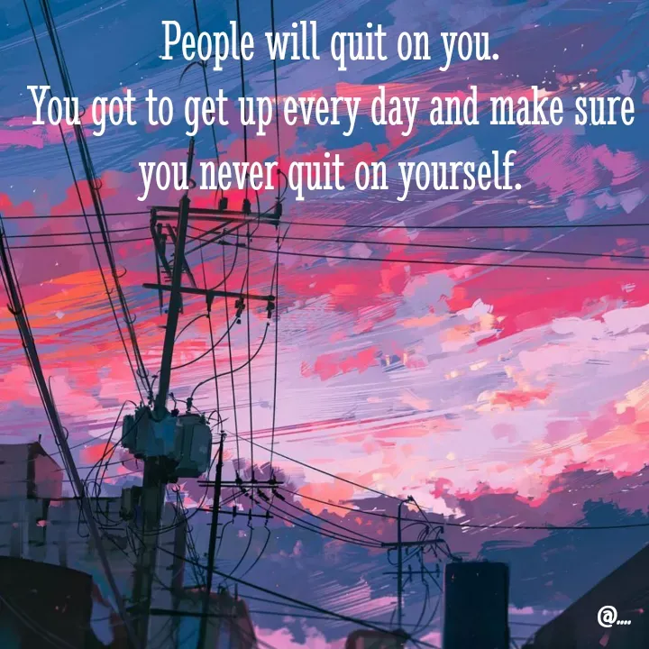 Quote by Miss Girl - People will quit on you.
You got to get up every day and make sure you never quit on yourself. - Made using Quotes Creator App, Post Maker App