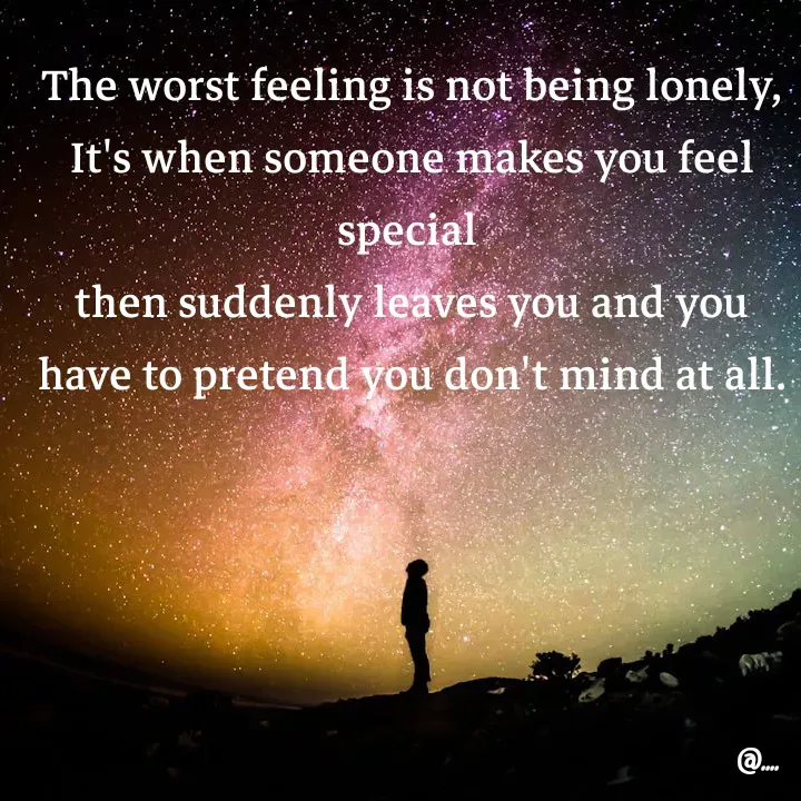 Quote by Miss Girl - The worst feeling is not being lonely,
It's when someone makes you feel special 
then suddenly leaves you and you have to pretend you don't mind at all. - Made using Quotes Creator App, Post Maker App