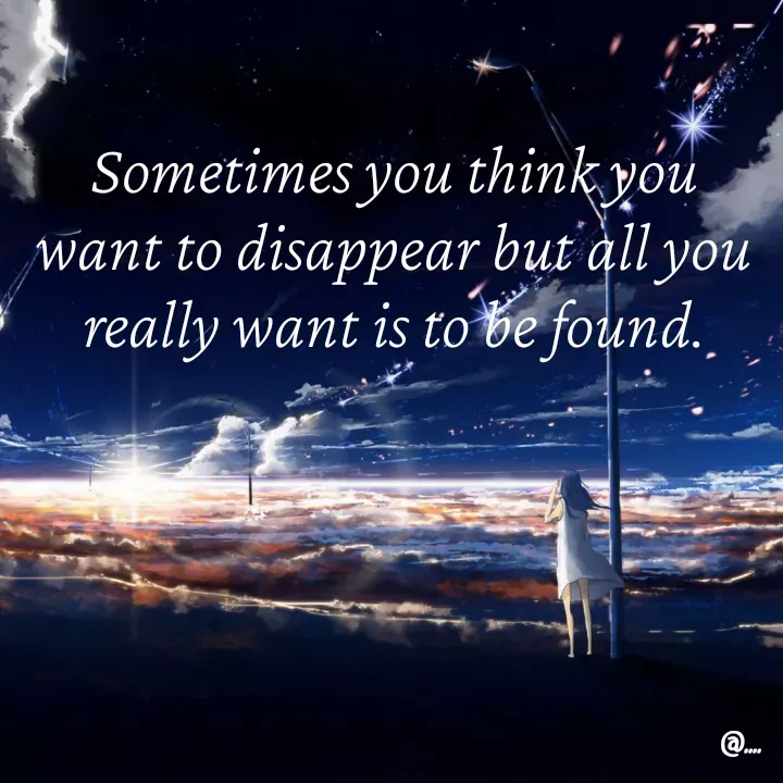 Quote by Miss Girl - Sometimes you think you want to disappear but all you really want is to be found. - Made using Quotes Creator App, Post Maker App