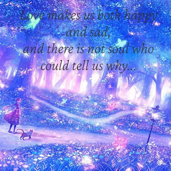 Quote by Miss Girl - Love makes us both happy and sad,
and there is not soul who could tell us why... - Made using Quotes Creator App, Post Maker App