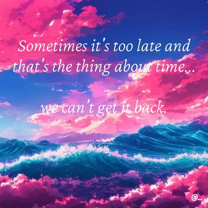 Quote by Miss Girl - Sometimes it's too late and that's the thing about time...

we can't get it back. - Made using Quotes Creator App, Post Maker App