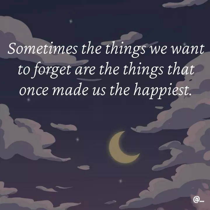 Quote by Miss Girl - Sometimes the things we want to forget are the things that once made us the happiest. - Made using Quotes Creator App, Post Maker App