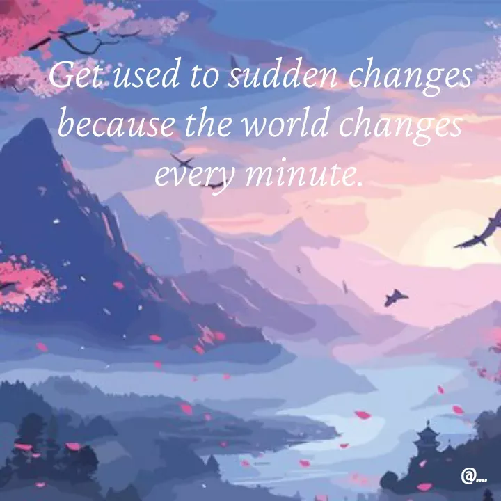Quote by Miss Girl - Get used to sudden changes because the world changes every minute. - Made using Quotes Creator App, Post Maker App