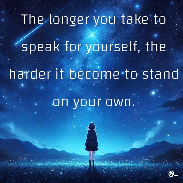 Quote by Miss Girl - The longer you take to speak for yourself, the harder it become to stand on your own. - Made using Quotes Creator App, Post Maker App