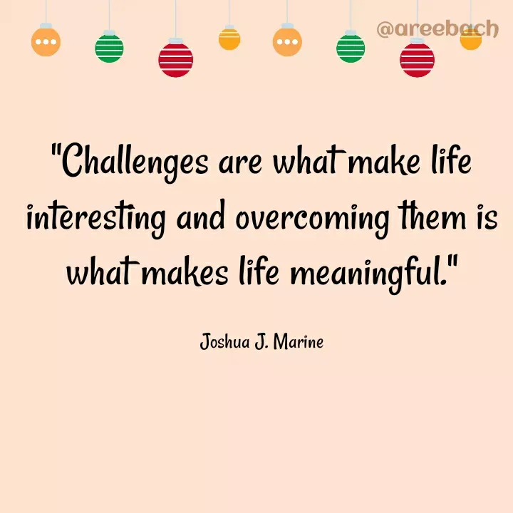 Quote by Areeba ch - "Challenges are what make life interesting and overcoming them is what makes life meaningful."

Joshua J. Marine - Made using Quotes Creator App, Post Maker App