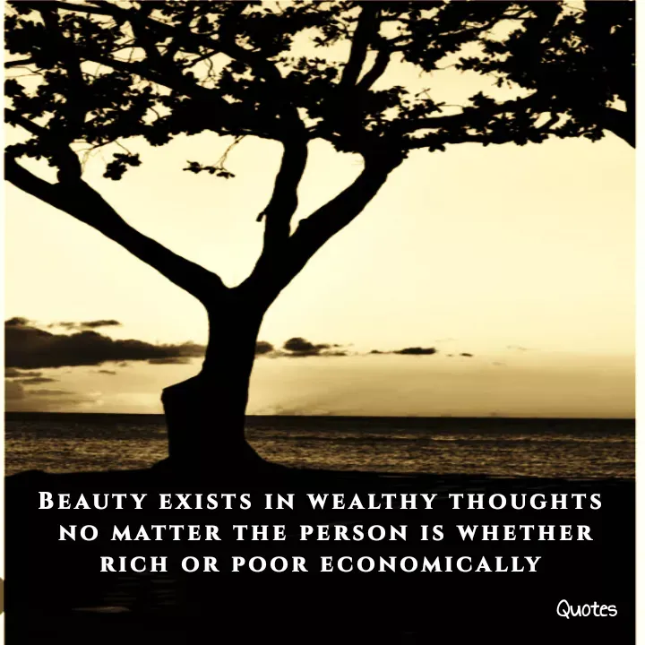 Quote by direction - Beauty exists in wealthy thoughts 
no matter the person is whether rich or poor economically  - Made using Quotes Creator App, Post Maker App
