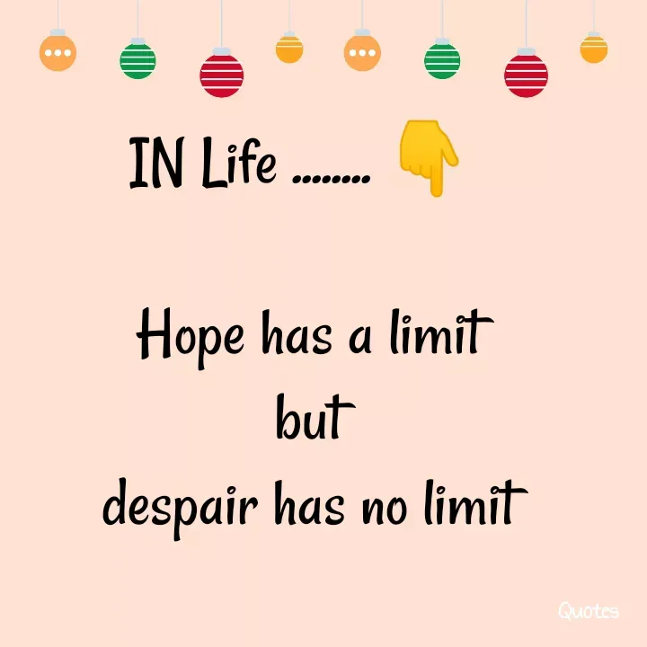 Quote by direction - IN Life ........ 👇 

Hope has a limit
but
despair has no limit - Made using Quotes Creator App, Post Maker App