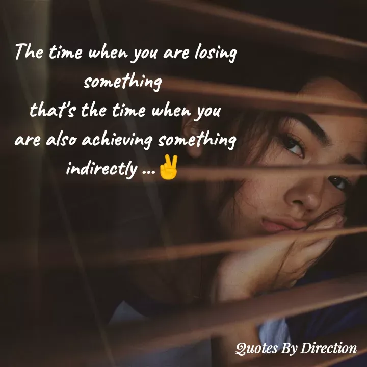 Quote by direction - The time when you are losing something 
that's the time when you are also achieving something indirectly ...✌️ - Made using Quotes Creator App, Post Maker App
