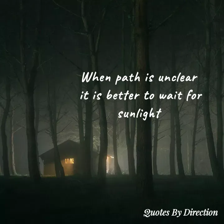Quote by direction - When path is unclear 
it is better to wait for sunlight  - Made using Quotes Creator App, Post Maker App