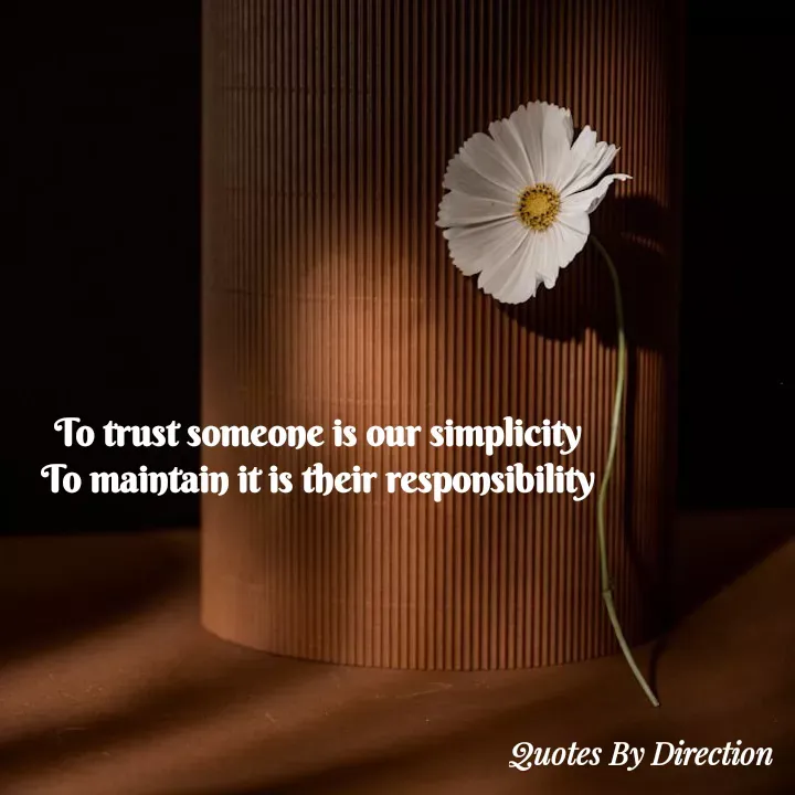 Quote by direction - To trust someone is our simplicity 
To maintain it is their responsibility  - Made using Quotes Creator App, Post Maker App