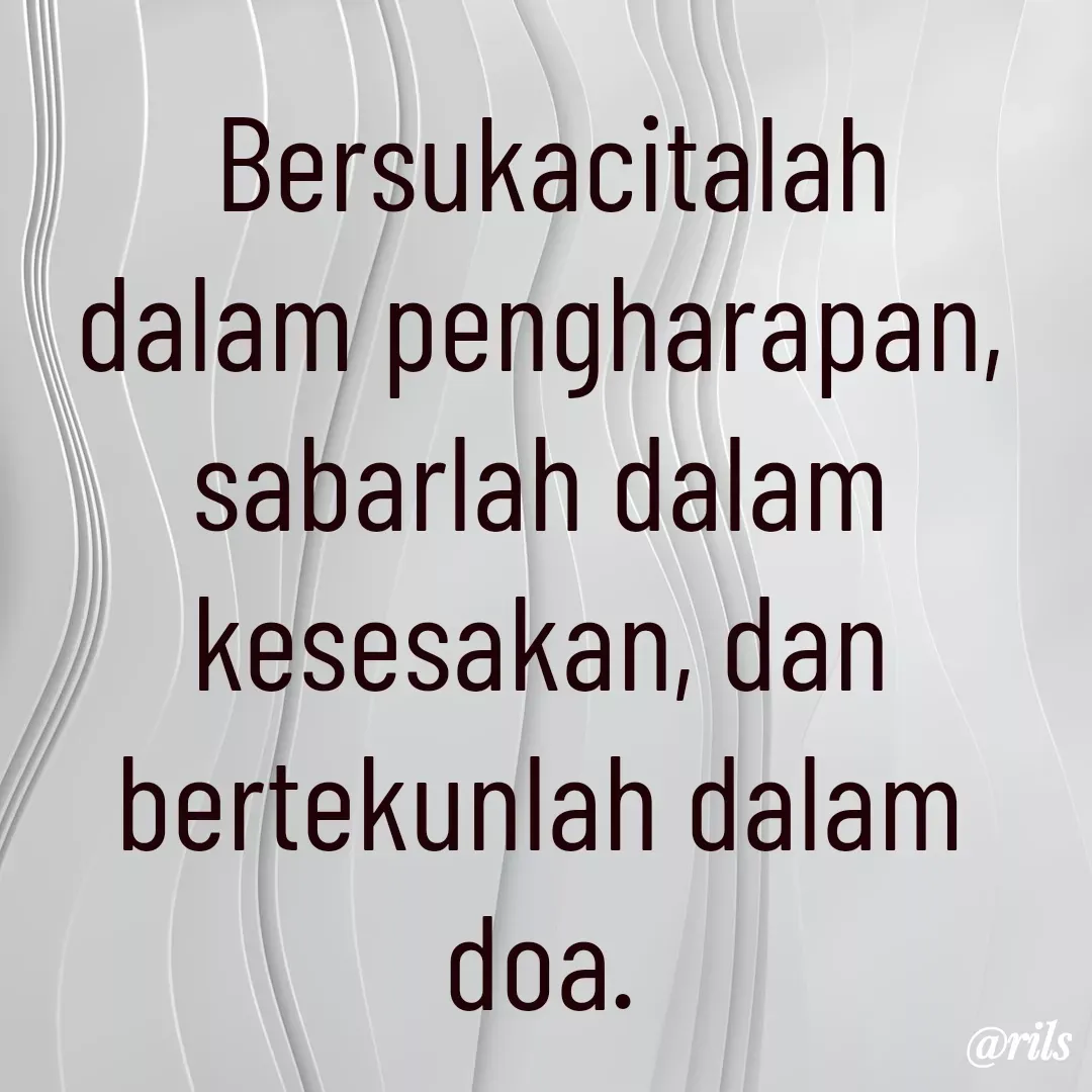 Quote by Roy Ivan -  Bersukacitalah dalam pengharapan, sabarlah dalam kesesakan, dan bertekunlah dalam doa. - Made using Quotes Creator App, Post Maker App