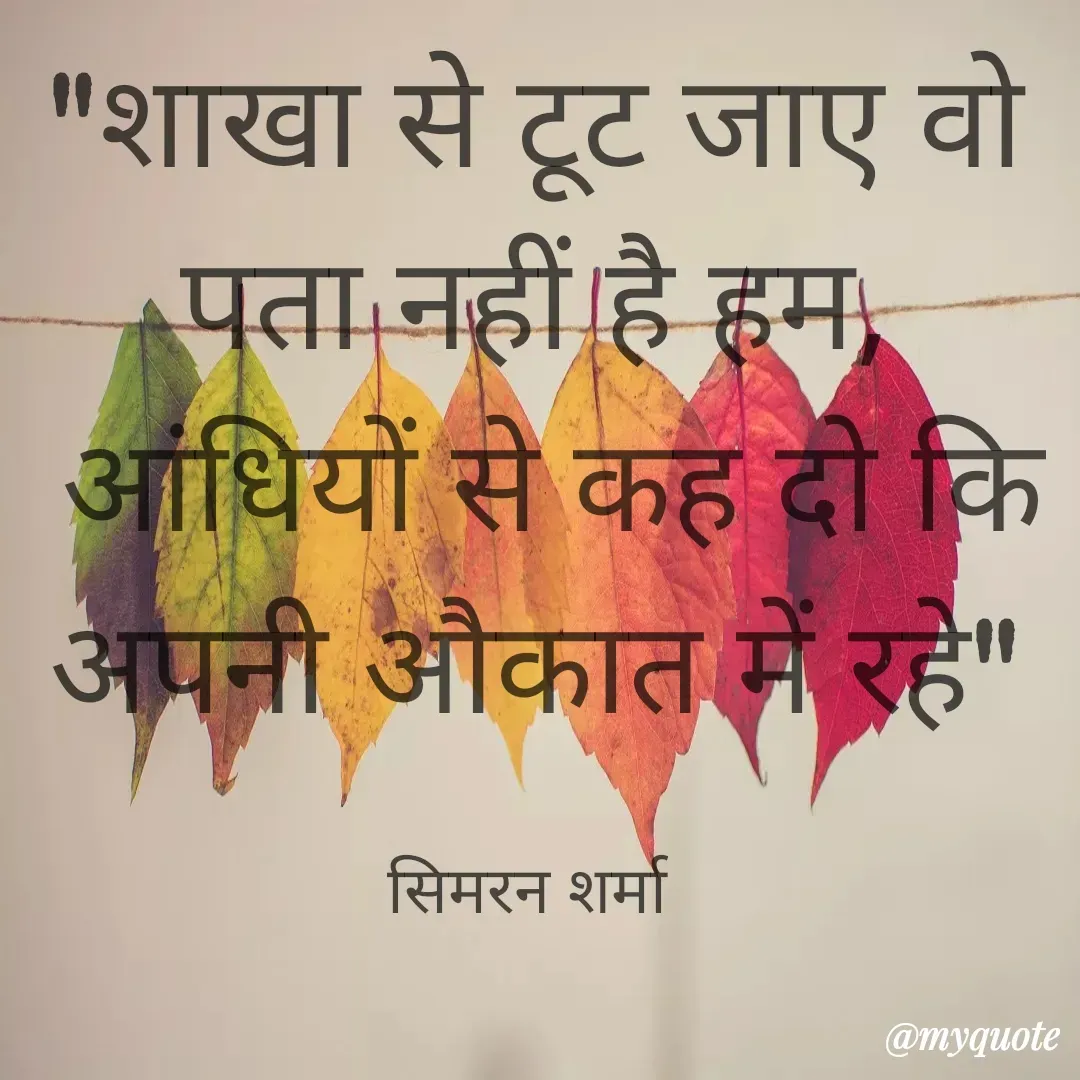 Quote by #Simran Sharma - "शाखा से टूट जाए वो पता नहीं है हम,
 आंधियों से कह दो कि अपनी औकात में रहे"

सिमरन शर्मा  - Made using Quotes Creator App, Post Maker App