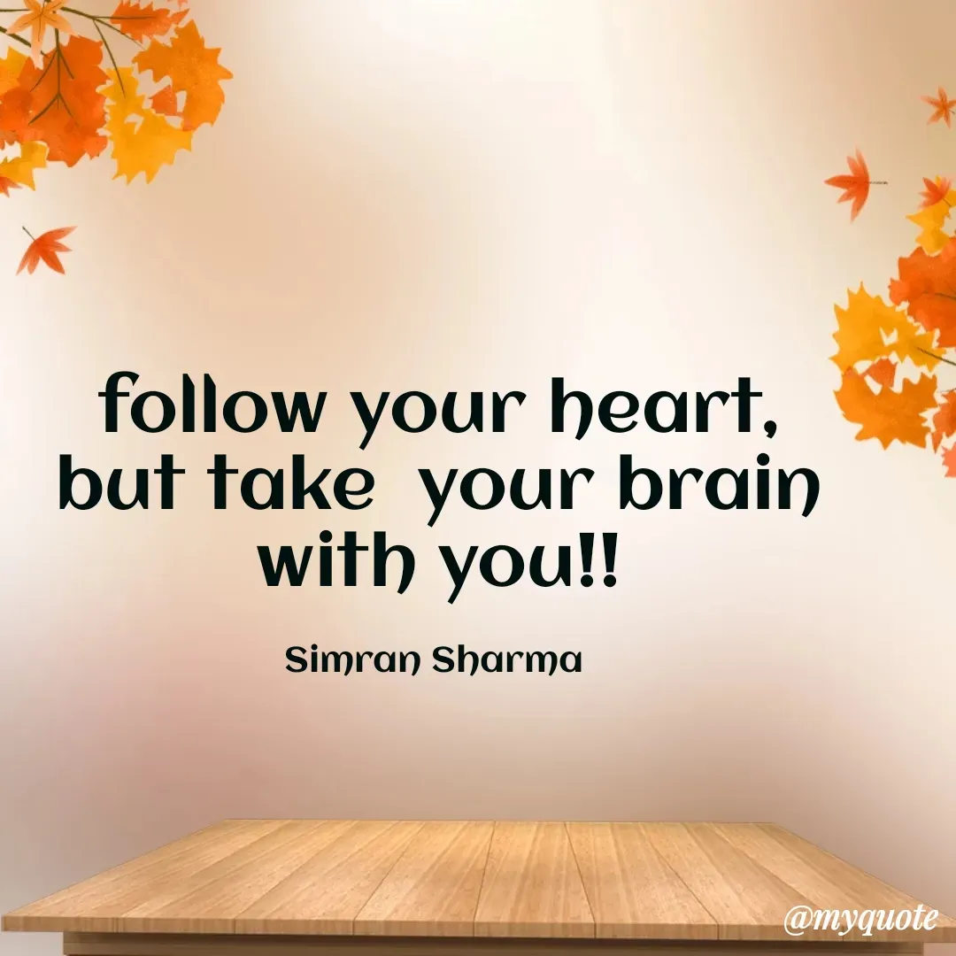 Quote by #Simran Sharma - follow your heart, but take  your brain  with you!!

Simran Sharma  - Made using Quotes Creator App, Post Maker App