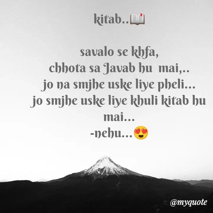 Quote by nehu... - kitab..📖

savalo se khfa,
chhota sa Javab hu  mai,..
jo na smjhe uske liye pheli...
jo smjhe uske liye khuli kitab hu mai...
-nehu...😍 - Made using Quotes Creator App, Post Maker App