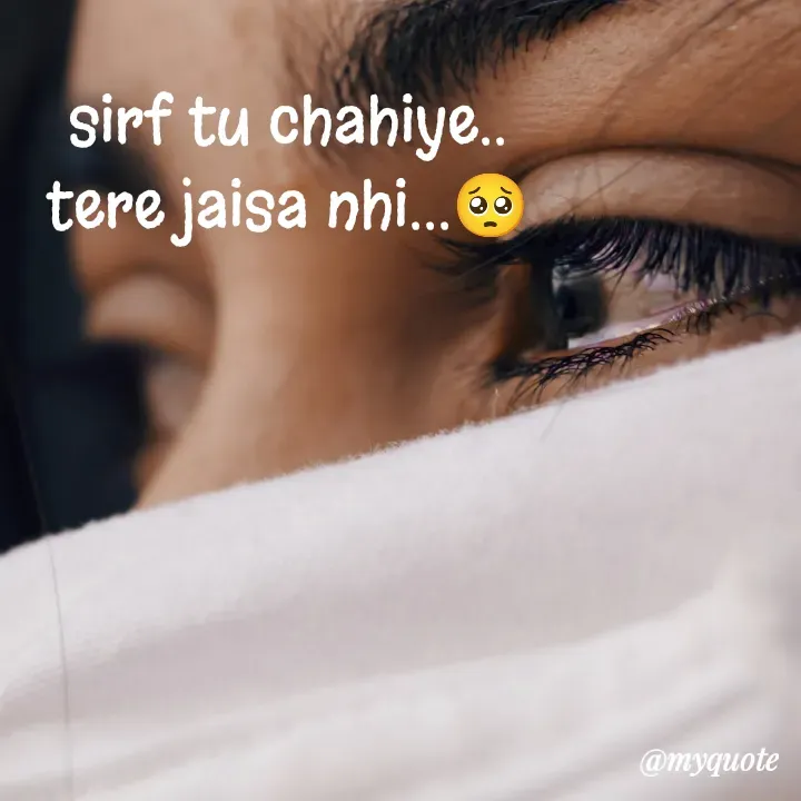 Quote by nehu... - sirf tu chahiye..
tere jaisa nhi...🥺 - Made using Quotes Creator App, Post Maker App