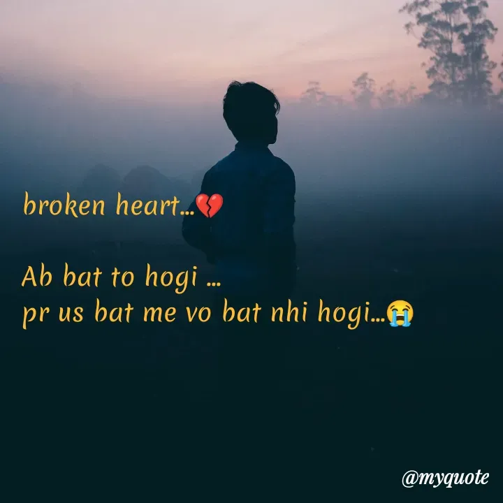 Quote by nehu... - 


broken heart...💔

Ab bat to hogi ...
pr us bat me vo bat nhi hogi...😭 - Made using Quotes Creator App, Post Maker App