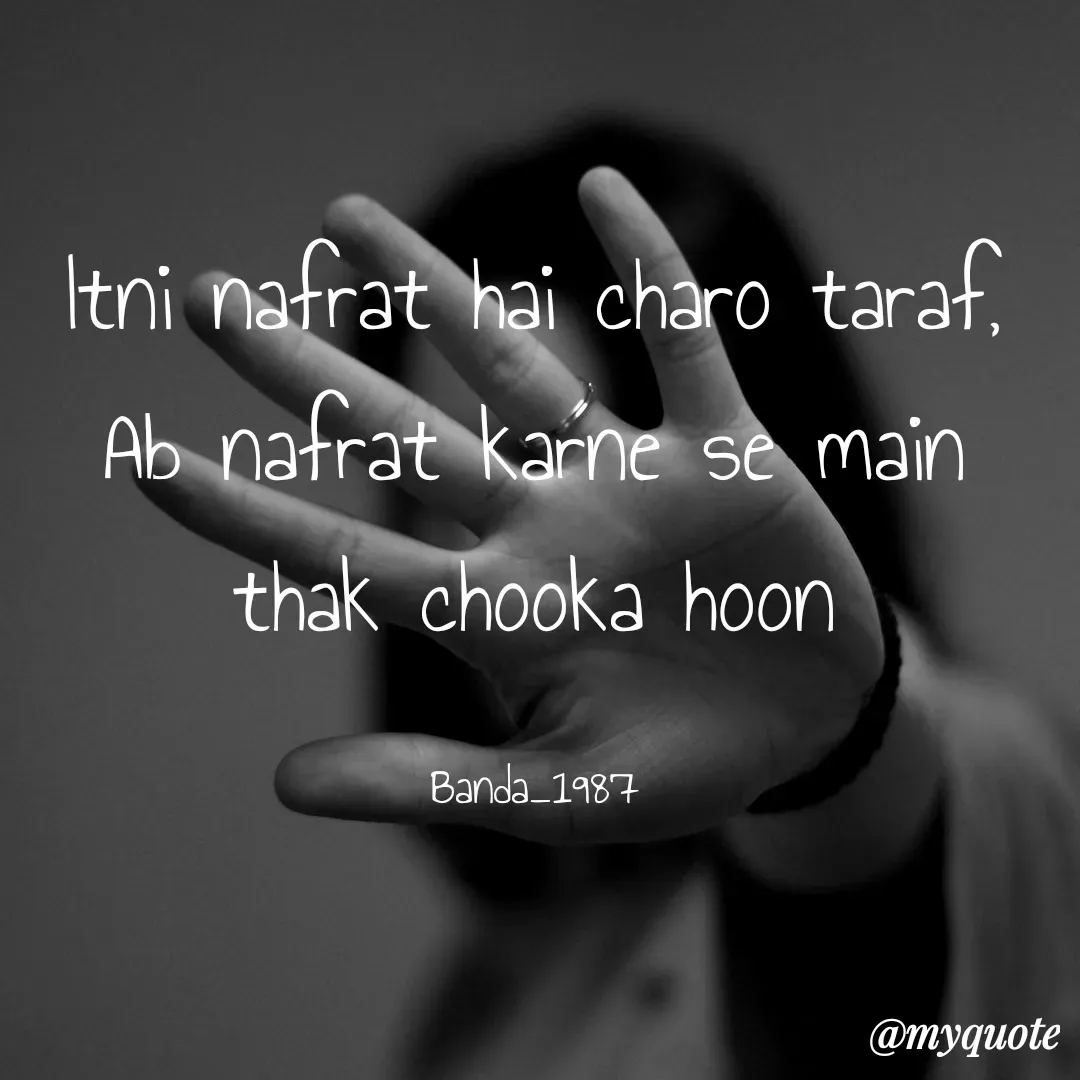 Quote by Arindam Chakraborty - Itni nafrat hai charo taraf,
Ab nafrat karne se main thak chooka hoon

Banda_1987 - Made using Quotes Creator App, Post Maker App
