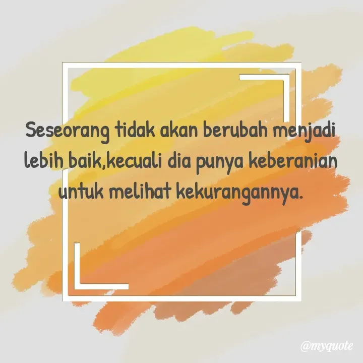 Quote by Cahyadi Zulkarnain Kasran - Seseorang tidak akan berubah menjadi lebih baik,kecuali dia punya keberanian untuk melihat kekurangannya. - Made using Quotes Creator App, Post Maker App