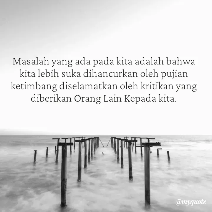 Quote by Cahyadi Zulkarnain Kasran - Masalah yang ada pada kita adalah bahwa kita lebih suka dihancurkan oleh pujian ketimbang diselamatkan oleh kritikan yang diberikan Orang Lain Kepada kita. - Made using Quotes Creator App, Post Maker App